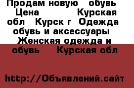 Продам новую,  обувь  › Цена ­ 1 000 - Курская обл., Курск г. Одежда, обувь и аксессуары » Женская одежда и обувь   . Курская обл.